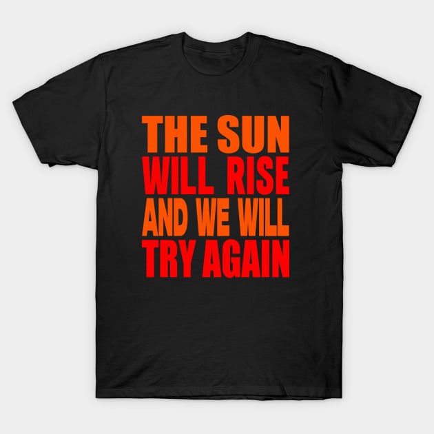 The sun will rise and we will try again T-Shirt by Evergreen Tee